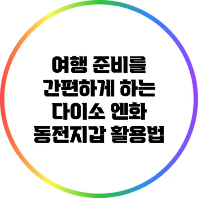 여행 준비를 간편하게 하는 다이소 엔화 동전지갑 활용법