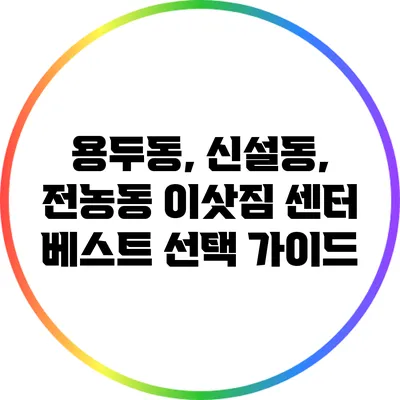 용두동, 신설동, 전농동 이삿짐 센터 베스트 선택 가이드