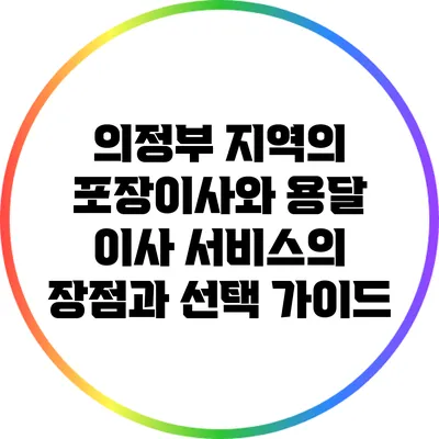 의정부 지역의 포장이사와 용달 이사 서비스의 장점과 선택 가이드