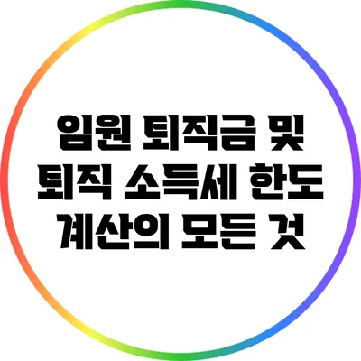 임원 퇴직금 및 퇴직 소득세 한도 계산의 모든 것