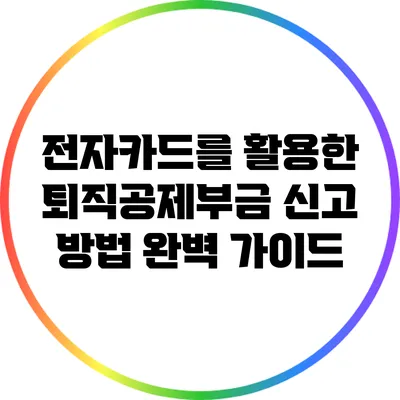 전자카드를 활용한 퇴직공제부금 신고 방법 완벽 가이드