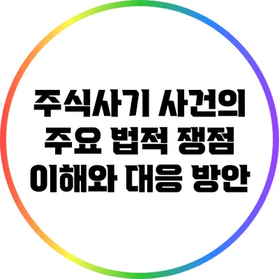 주식사기 사건의 주요 법적 쟁점: 이해와 대응 방안