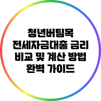 청년버팀목 전세자금대출 금리 비교 및 계산 방법 완벽 가이드
