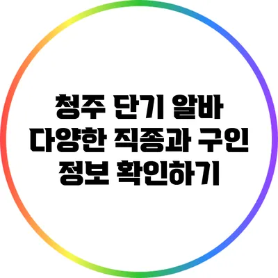 청주 단기 알바: 다양한 직종과 구인 정보 확인하기