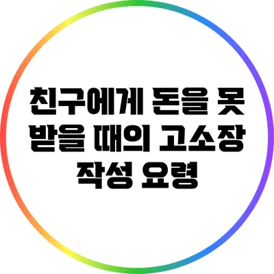 친구에게 돈을 못 받을 때의 고소장 작성 요령