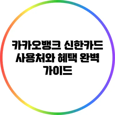 카카오뱅크 신한카드 사용처와 혜택 완벽 가이드