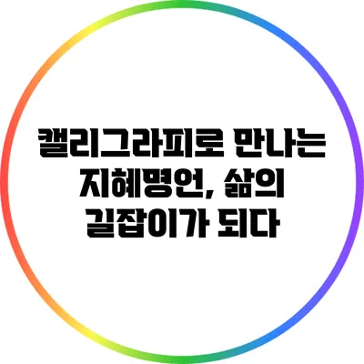 캘리그라피로 만나는 지혜명언, 삶의 길잡이가 되다