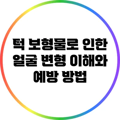 턱 보형물로 인한 얼굴 변형: 이해와 예방 방법