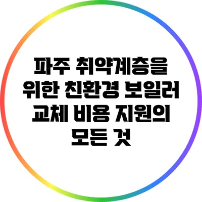 파주 취약계층을 위한 친환경 보일러 교체 비용 지원의 모든 것