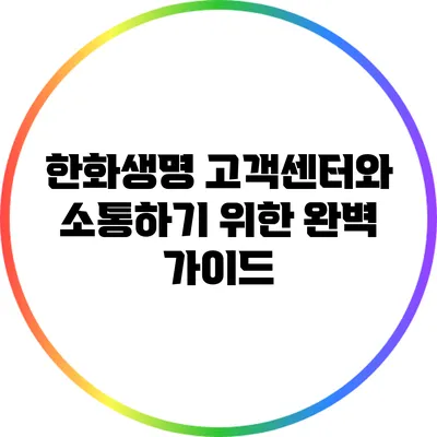 한화생명 고객센터와 소통하기 위한 완벽 가이드