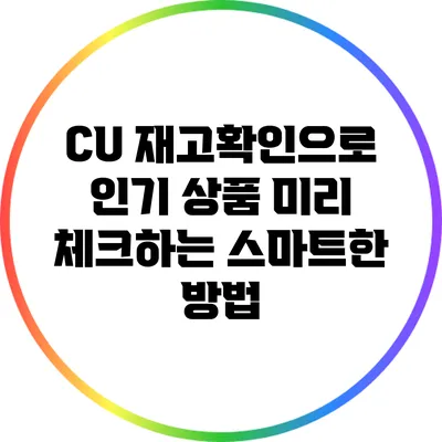 CU 재고확인으로 인기 상품 미리 체크하는 스마트한 방법