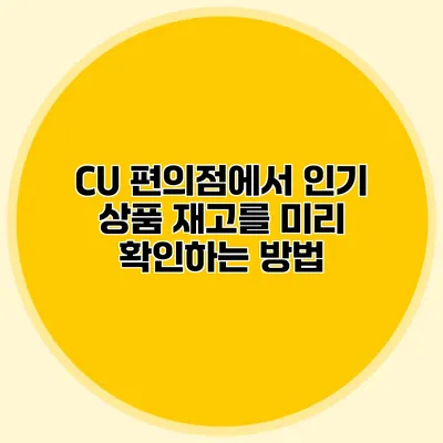 CU 편의점에서 인기 상품 재고를 미리 확인하는 방법