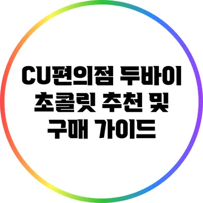 CU편의점 두바이 초콜릿 추천 및 구매 가이드