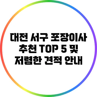 대전 서구 포장이사 추천 TOP 5 및 저렴한 견적 안내