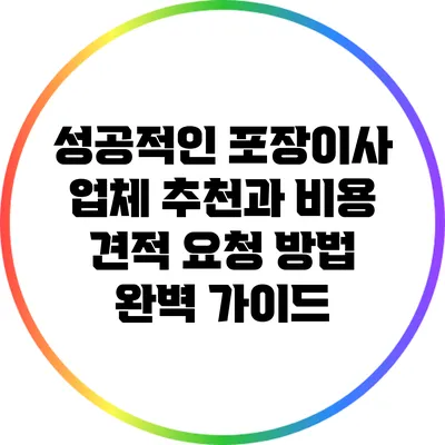 성공적인 포장이사 업체 추천과 비용 견적 요청 방법 완벽 가이드