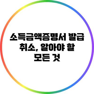 소득금액증명서 발급 취소, 알아야 할 모든 것
