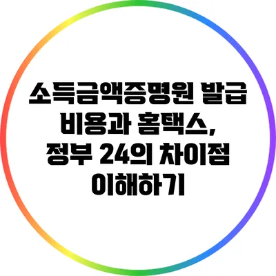 소득금액증명원 발급 비용과 홈택스, 정부 24의 차이점 이해하기