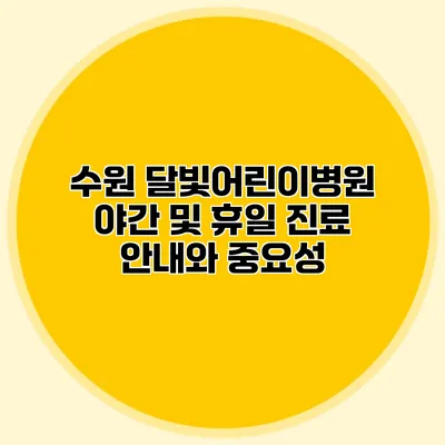 수원 달빛어린이병원: 야간 및 휴일 진료 안내와 중요성