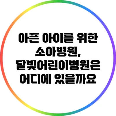 아픈 아이를 위한 소아병원, 달빛어린이병원은 어디에 있을까요?