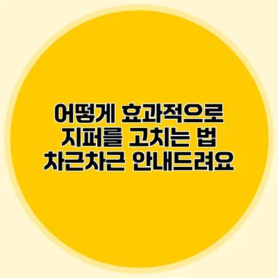 어떻게 효과적으로 지퍼를 고치는 법: 차근차근 안내드려요