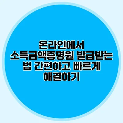 온라인에서 소득금액증명원 발급받는 법: 간편하고 빠르게 해결하기