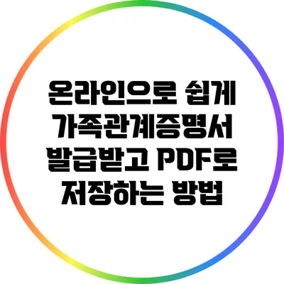 온라인으로 쉽게 가족관계증명서 발급받고 PDF로 저장하는 방법