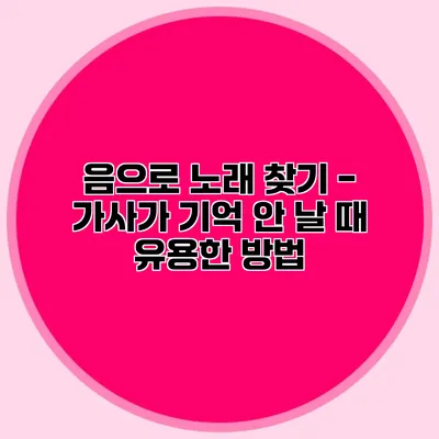 음으로 노래 찾기 - 가사가 기억 안 날 때 유용한 방법