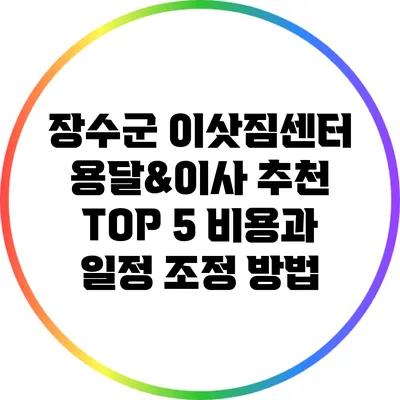 장수군 이삿짐센터 용달&이사 추천 TOP 5: 비용과 일정 조정 방법