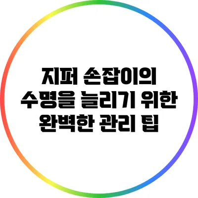 지퍼 손잡이의 수명을 늘리기 위한 완벽한 관리 팁