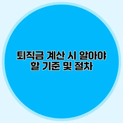 퇴직금 계산 시 알아야 할 기준 및 절차