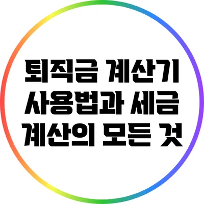 퇴직금 계산기 사용법과 세금 계산의 모든 것