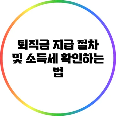 퇴직금 지급 절차 및 소득세 확인하는 법