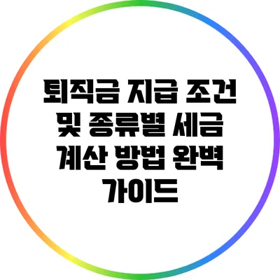퇴직금 지급 조건 및 종류별 세금 계산 방법 완벽 가이드