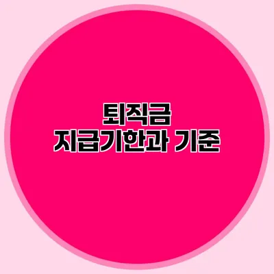 퇴직금 지급기한과 기준