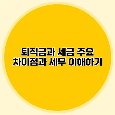 퇴직금과 세금: 주요 차이점과 세무 이해하기