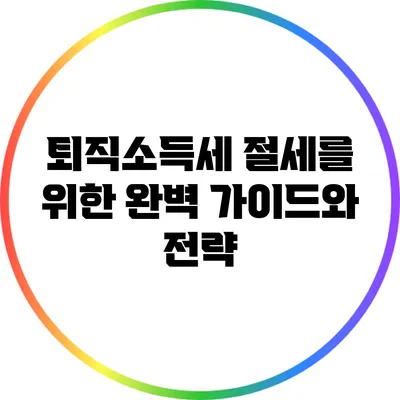 퇴직소득세 절세를 위한 완벽 가이드와 전략