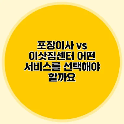 포장이사 vs 이삿짐센터: 어떤 서비스를 선택해야 할까요?