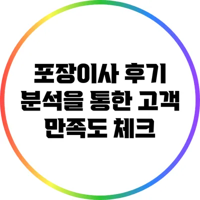 포장이사 후기 분석을 통한 고객 만족도 체크