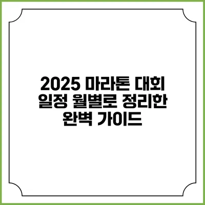 2025 마라톤 대회 일정: 월별로 정리한 완벽 가이드