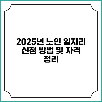 2025년 노인 일자리 신청 방법 및 자격 정리