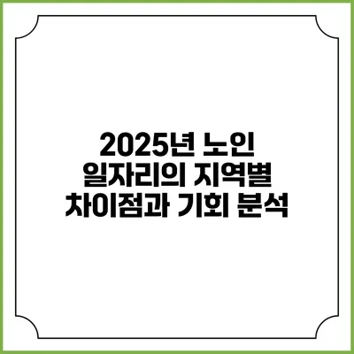 2025년 노인 일자리의 지역별 차이점과 기회 분석