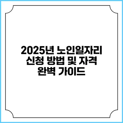 2025년 노인일자리 신청 방법 및 자격 완벽 가이드