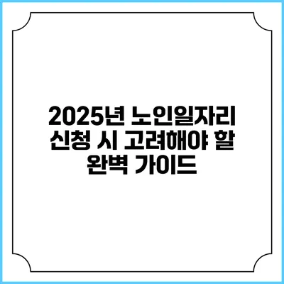 2025년 노인일자리 신청 시 고려해야 할 완벽 가이드