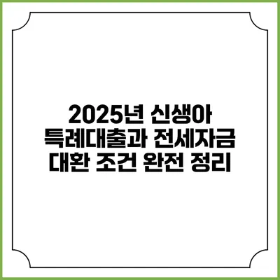 2025년 신생아 특례대출과 전세자금 대환 조건 완전 정리