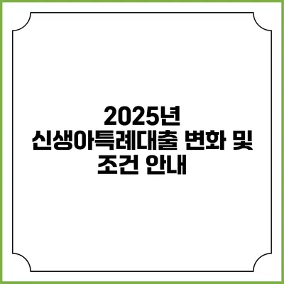 2025년 신생아특례대출 변화 및 조건 안내