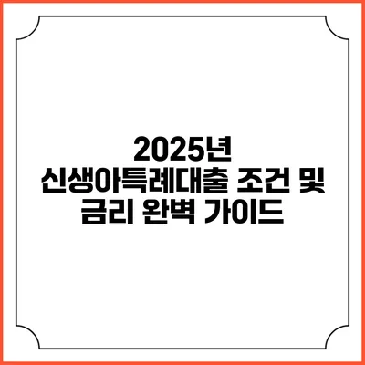 2025년 신생아특례대출 조건 및 금리 완벽 가이드
