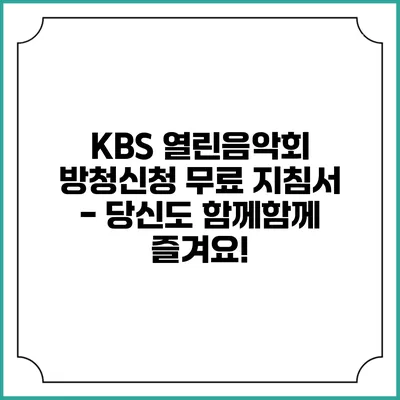 KBS 열린음악회 방청신청 무료 지침서 - 당신도 함께함께 즐겨요!