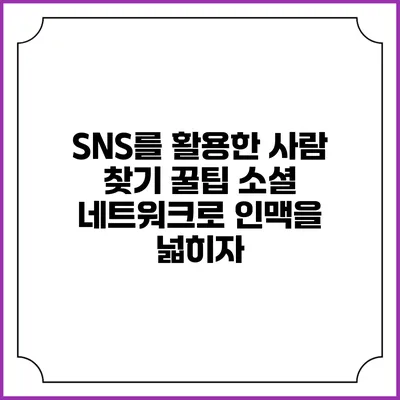 SNS를 활용한 사람 찾기 꿀팁: 소셜 네트워크로 인맥을 넓히자