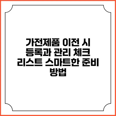 가전제품 이전 시 등록과 관리 체크 리스트: 스마트한 준비 방법