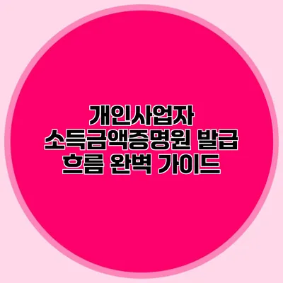 개인사업자 소득금액증명원 발급 흐름 완벽 가이드